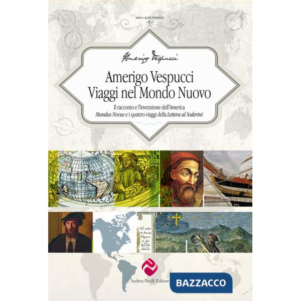 Amerigo Vespucci. Viaggi nel mondo nuovo. Il racconto e l'invenzione dell'America «Mundus Novus» e i quattro viaggi della «Lette