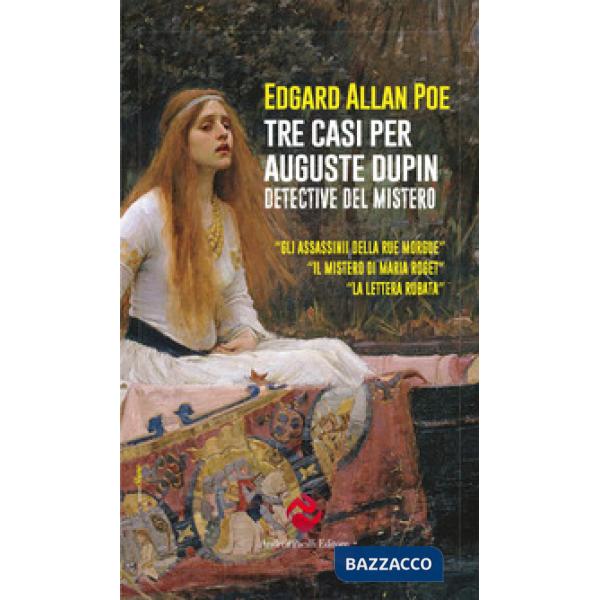 Tre casi per Auguste Dupin. Detective del mistero: Gli assassinii della Rue Morgue-Il mistero di Marie Rogêt-La lettera rubata. 