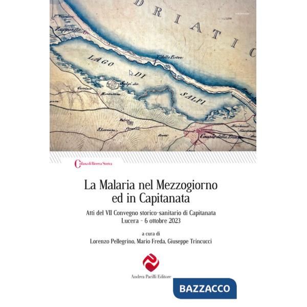 Malaria nel Mezzogiorno ed in Capitanata. Atti del VII Convegno storico-sanitario di Capitanata (Lucera, 6 ottobre 2023) (La)