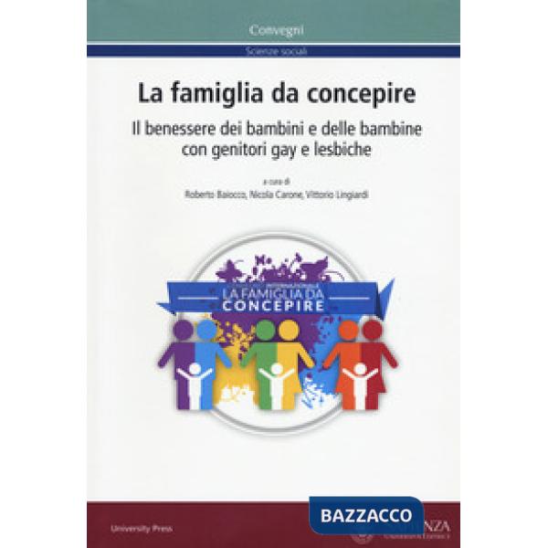 Famiglia da concepire. Il benessere dei bambini e delle bambine con genitori gay e lesbiche. Atti del convegno (Roma, 23-24 giug