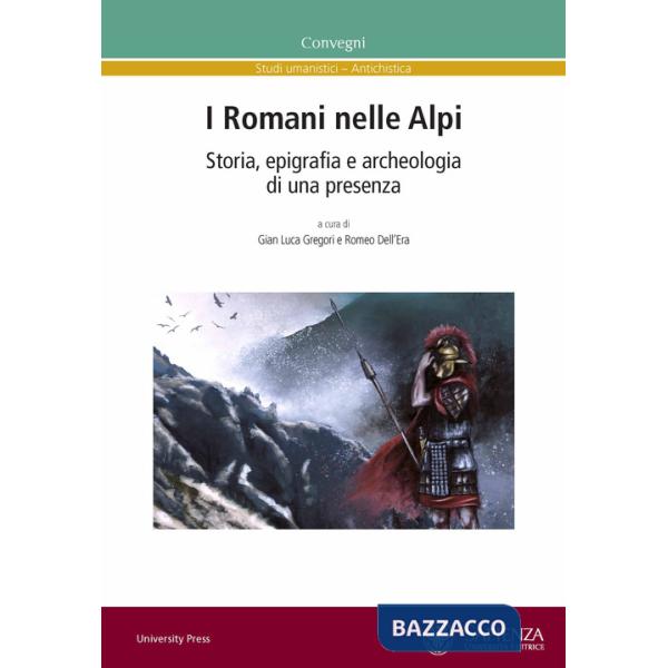 Romani nelle Alpi. Storia, epigrafia e archeologia di una presenza. Ediz. multilingue (I)