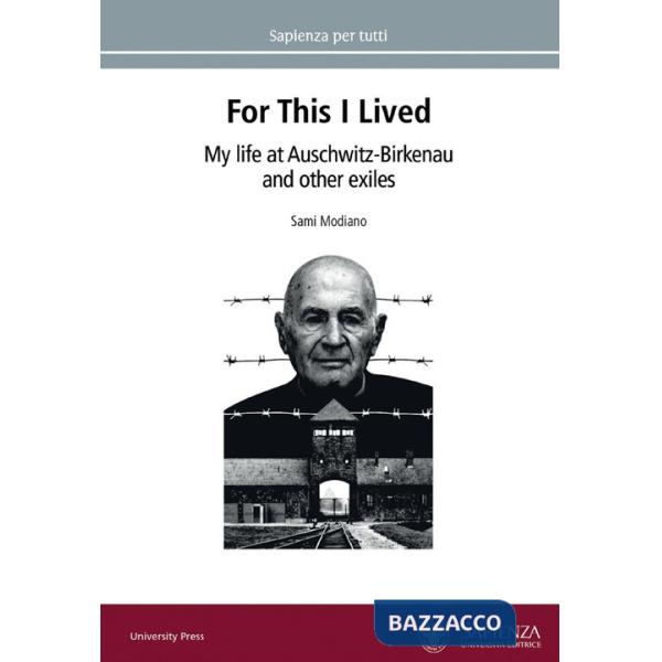 For this I lived. My life at Auschwitz-Birkenau and other exiles
