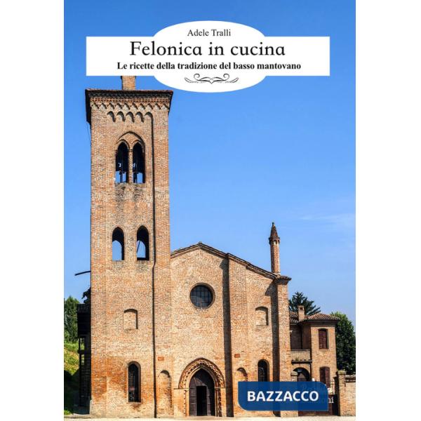 Felonica in cucina. Le ricette della tradizione del basso mantovano