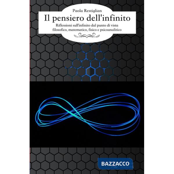 Pensiero dell'infinito. Riflessioni sull'infinito dal punto di vista filosofico, matematico e psicoanalitico (Il)