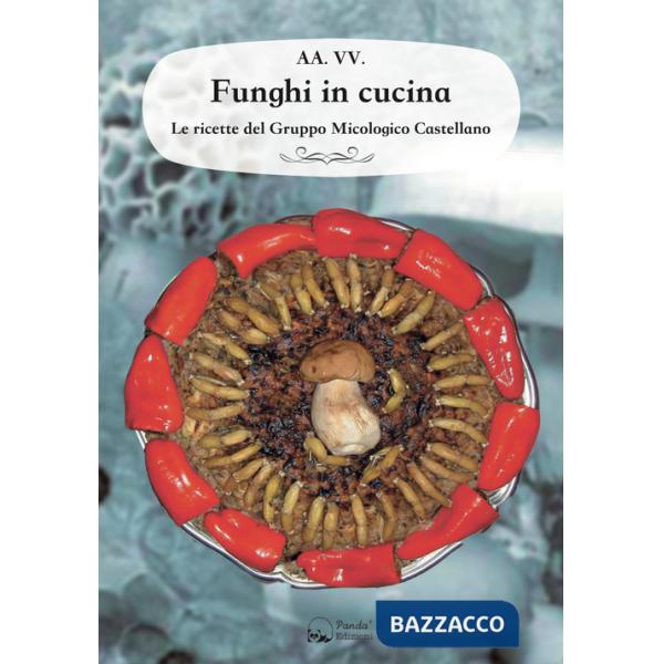 Funghi in cucina. Le ricette del Gruppo Micologico Castellano