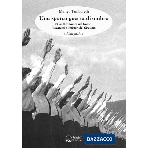 Sporca guerra di ombre. 1939: il cadavere nel fiume. Novaretti e i misteri del fascismo (Una)
