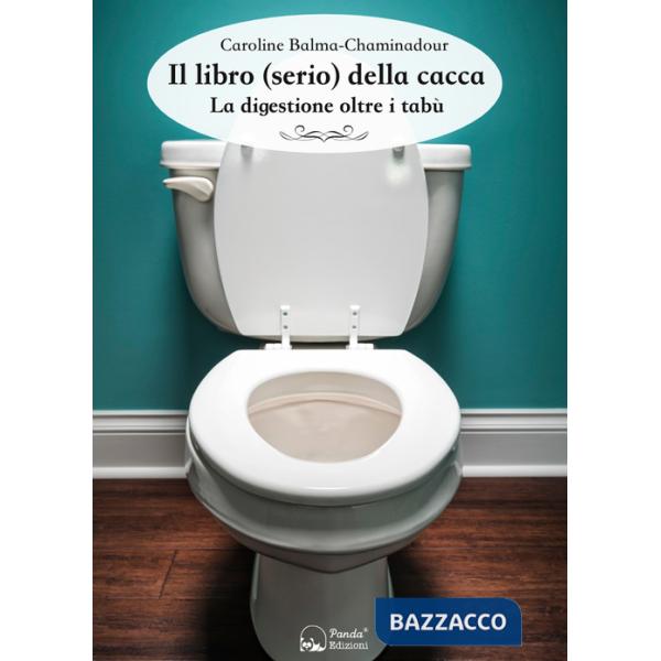 Libro (serio) della cacca. La digestione oltre i tabù (Il)