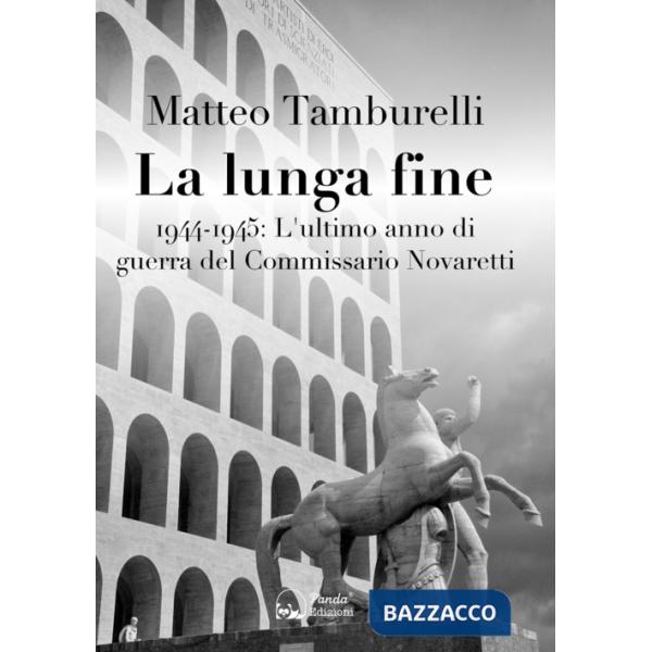 Lunga fine. 1944-1945: L'ultimo anno di guerra del Commissario Novaretti (La)