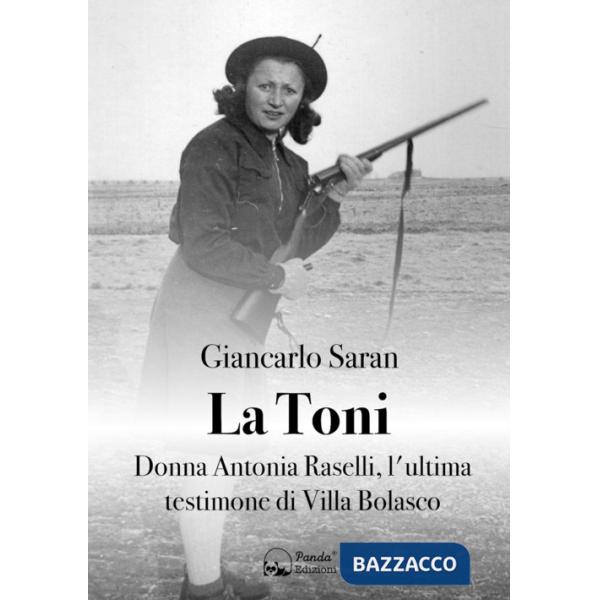 Toni. Donna Antonia Raselli, l'ultima testimone di Villa Bolasco (La)