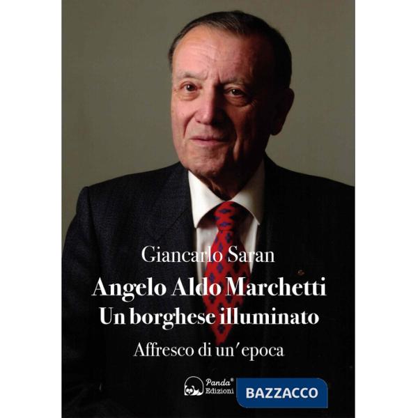 Angelo Aldo Marchetti. Un borghese illuminato. Affresco di un'epoca