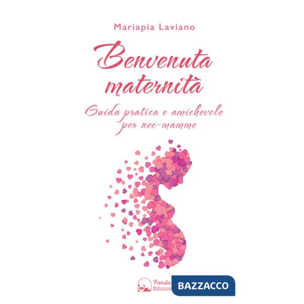 Benvenuta maternità. Guida pratica e amichevole per neo-mamme
