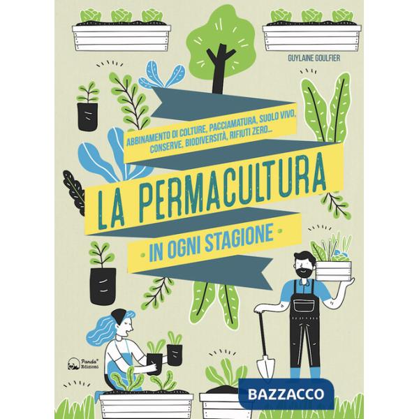 Permacultura in ogni stagione. Abbinamento di colture, pacciamatura, suolo vivo, conserve, biodiversità, consumi zero. Ediz. ill