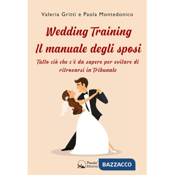 Wedding Training. Il manuale degli sposi. Tutto ciò che c'è da sapere per evitare di ritrovarsi in Tribunale