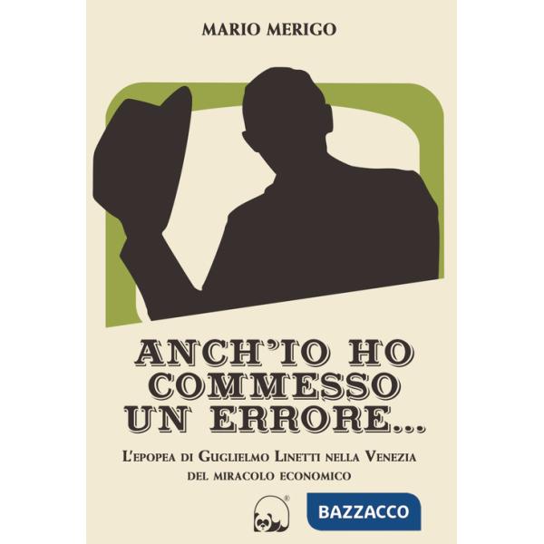 Anch'io ho commesso un errore... L'epopea di Guglielmo Linetti nella Venezia del miracolo economico