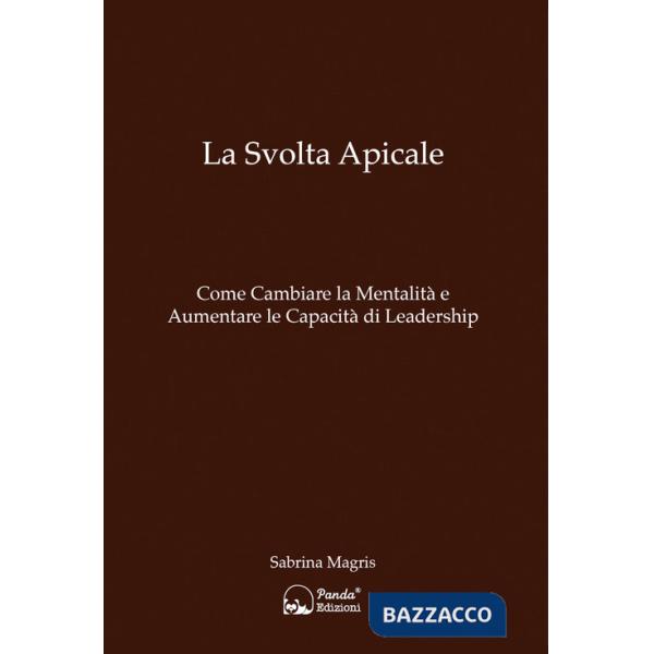 Svolta apicale. Come cambiare la mentalità e aumentare la capacità di Leadership (La)