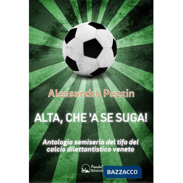 Alta, che'a se suga! Antologia semiseria del tifo del calcio dilettantistico veneto