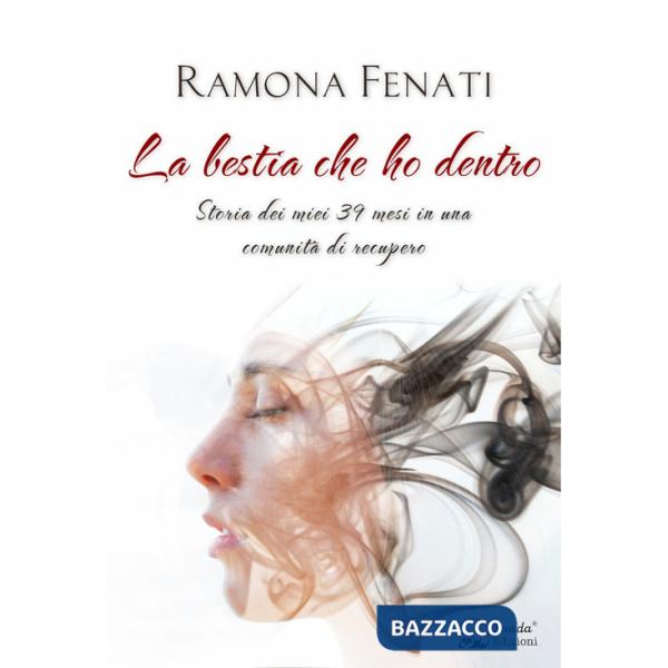 Bestia che ho dentro. Storia dei miei 39 mesi in una comunità di recupero (La)
