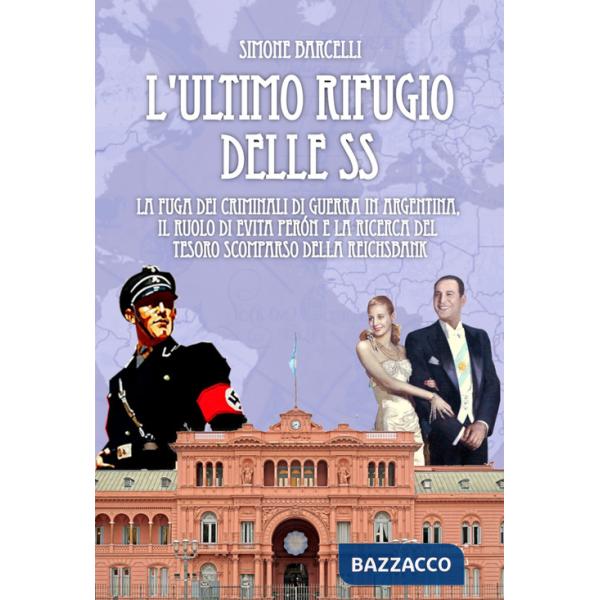 Ultimo rifugio delle SS. La fuga dei criminali di guerra in Argentina, il ruolo di Evita Peròn e la ricerca del tesoro scomparso