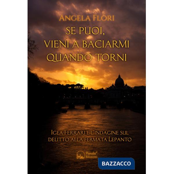 Se puoi, vieni a baciarmi quando torni. Igea Ferrari e l'indagine sul delitto alla fermata Lepanto