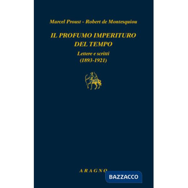 Il profumo imperituro del tempo. Lettere e scritti (1893-1921)