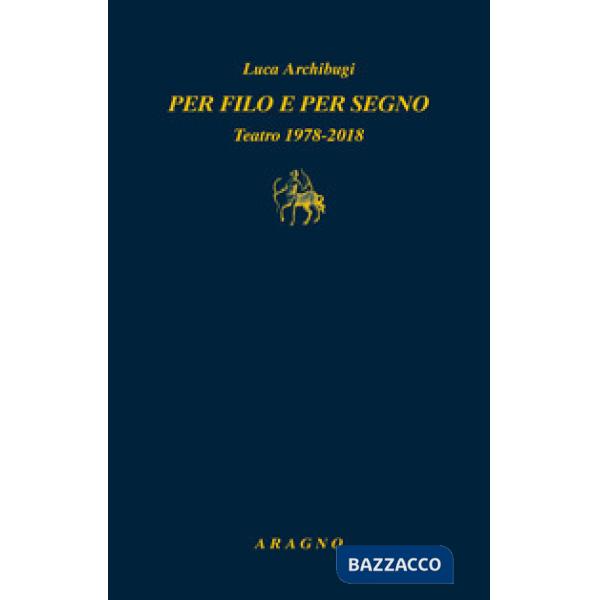 Per filo e per segno. Teatro 1978-2018