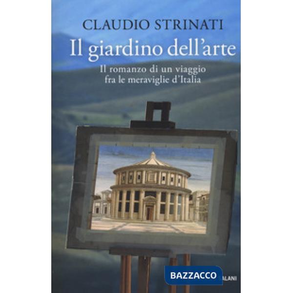 Giardino dell'arte. Il romanzo di un viaggio fra le meraviglie d'Italia (Il)