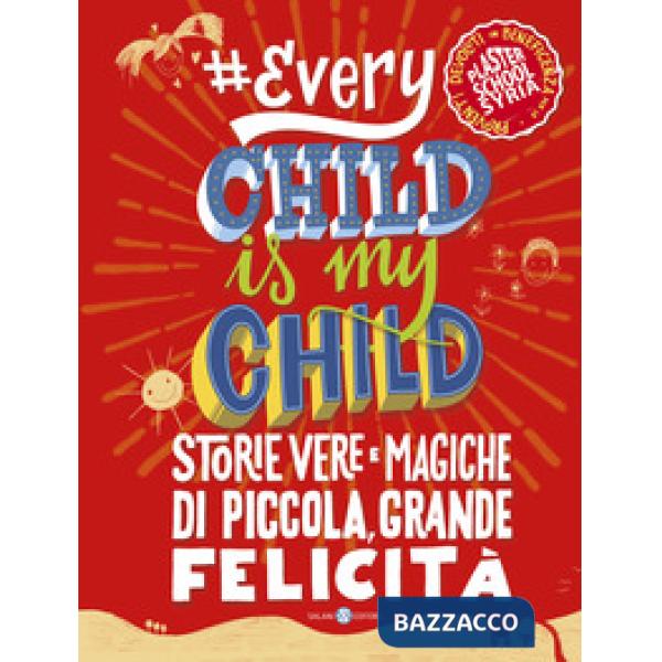 Everychildismychild. Storie vere e magiche di piccola, grande felicità