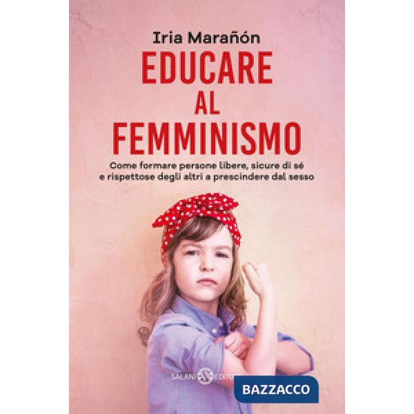 Educare al femminismo. Come formare persone libere, sicure di sé e rispettose de