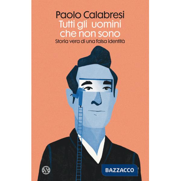 Tutti gli uomini che non sono. Storia vera di una falsa identità