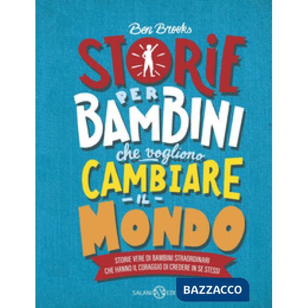 Storie per bambini che vogliono cambiare il mondo. Storie vere di bambini straordinari che hanno il coraggio di credere in se st