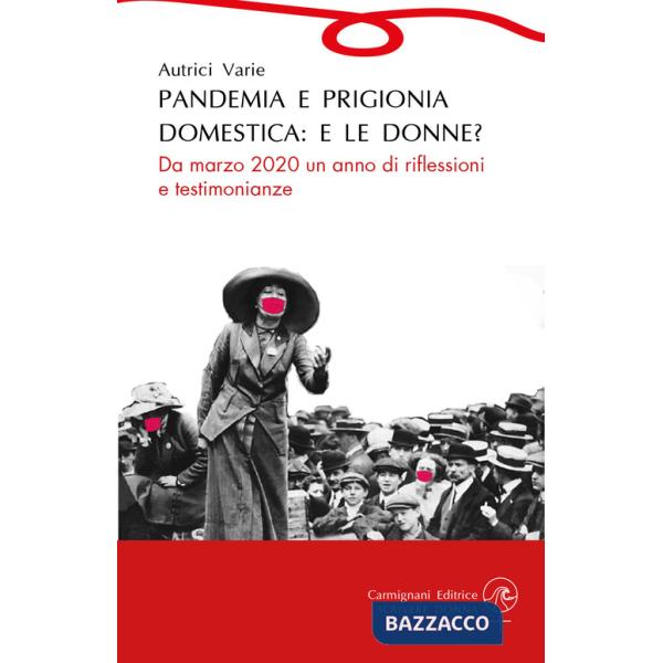 Pandemia e prigionia domestica: e le donne? Da marzo 2020 un anno di riflessioni e testimonianze