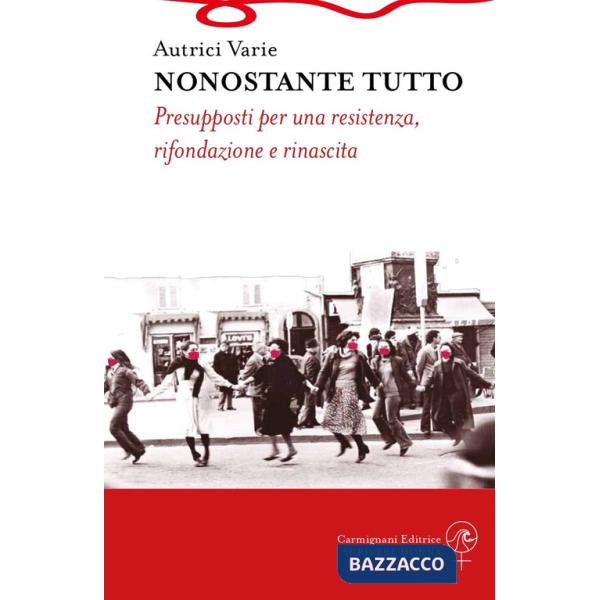 Nonostante tutto. Presupposti per una resistenza, rifondazione e rinascita
