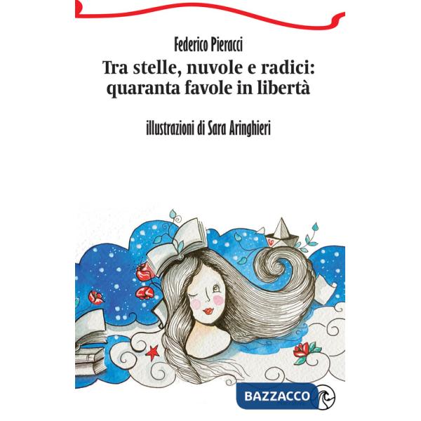 Tra stelle, nuvole e radici: quaranta favole in libertà. Ediz. illustrata