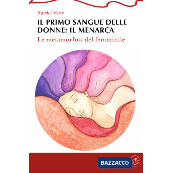 Primo sangue delle donne: il menarca. Le metamorfosi del femminile (Il)