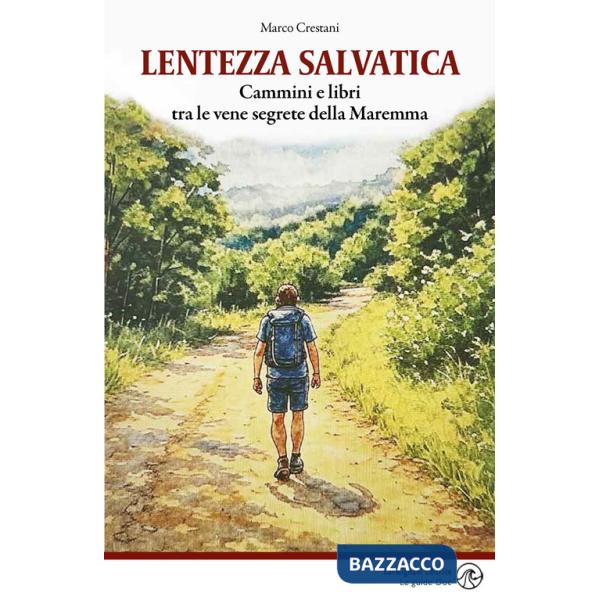 Lentezza salvatica. Cammini e libri tra le vene segrete della Maremma