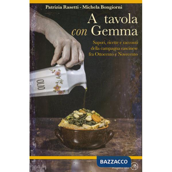 A tavola con Gemma. Sapori, ricette e racconti della campagna cascinese fra Ottocento e Novecento. Ediz. illustrata