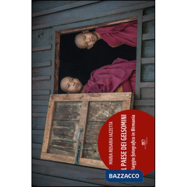 Paese dei gelsomini. Viaggio fotografico in Birmania. Ediz. a colori (Il)