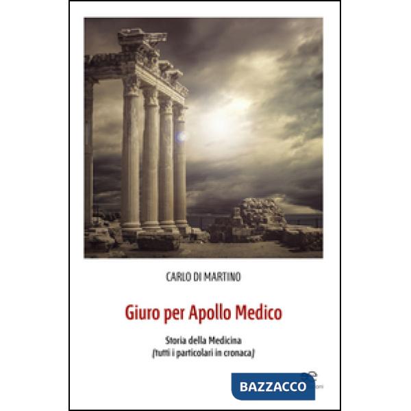 Giuro per Apollo medico. Storia della medicina (tutti i particolari in cronaca)