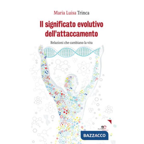 Significato evolutivo dell'attaccamento. Relazioni che cambiano la vita (Il)