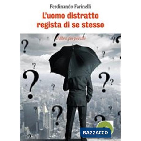 Uomo distratto regista di se stesso. Il libro dei perché (L')