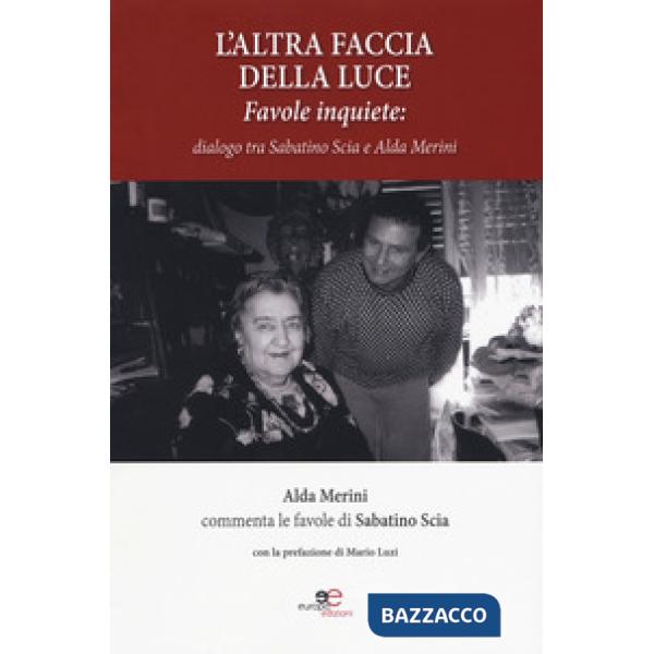Altra faccia della luce. Favole inquiete. Dialogo tra Sabatino Scia e Alda Merini (L')