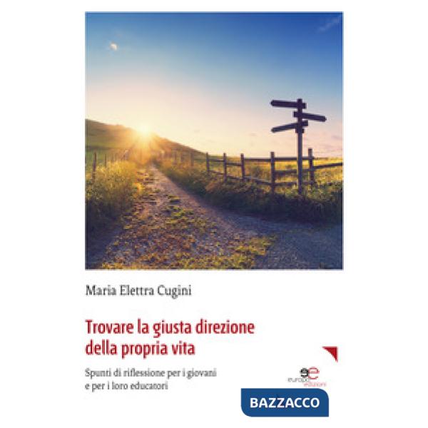 Trovare la giusta direzione della propria vita. Spunti di riflessione per i giovani e per i loro educatori