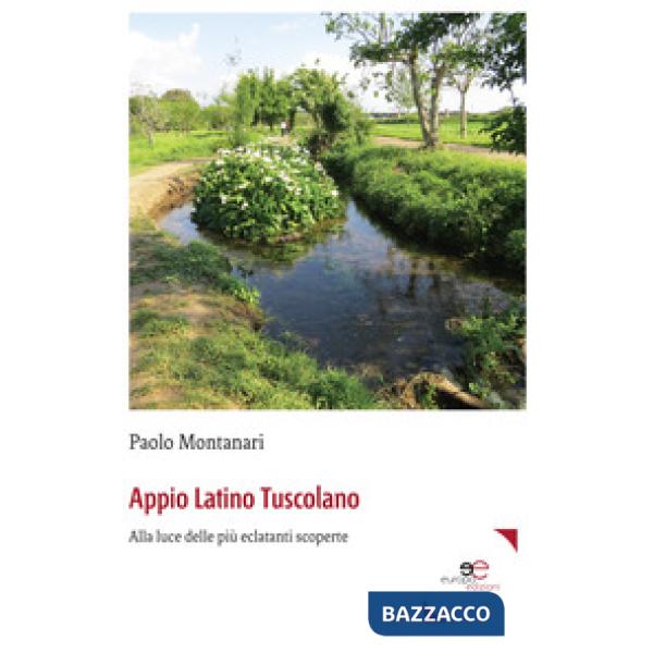 Appio Latino Tuscolano. Alla luce delle più eclatanti scoperte