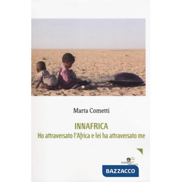 Innafrica. Ho attraversato l'Africa e lei ha attraversato me
