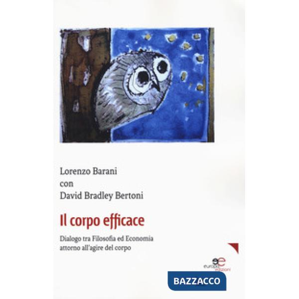 Corpo efficace. Dialogo tra filosofia ed economia attorno all'agire del corpo (Il)