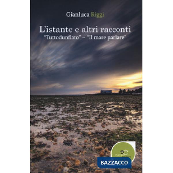 Istante e altri racconti. Tutto d'un fiato. Il mare parlare (L')