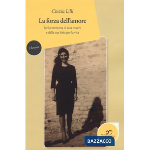 Forza dell'amore. Nella memoria di mia madre e della sua lotta per la vita (La)