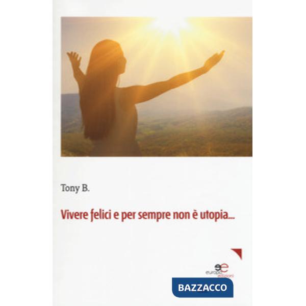 Vivere felici e per sempre non è utopia...