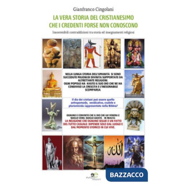 Vera storia del cristianesimo che i credenti forse non conoscono. Insostenibili contraddizioni tra storia e religione (La)
