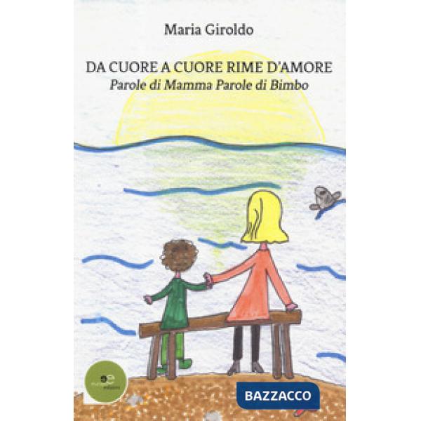 Da cuore a cuore rime d'amore. Parole di mamma parole di bimbo